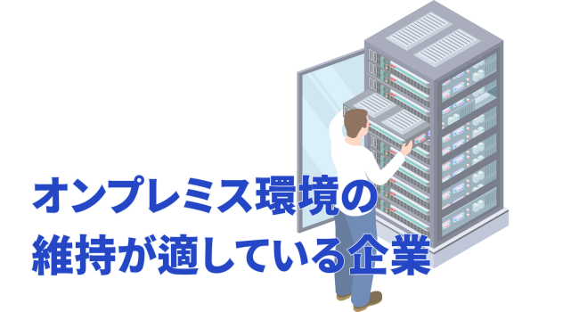 オンプレミス環境の維持が適している企業