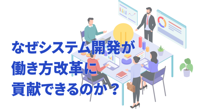 なぜシステム開発が働き方改革に貢献できるのか？