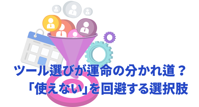 ツール選びが運命の分かれ道？「使えない」を回避する選択肢