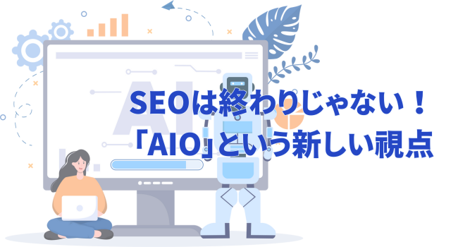 SEOは終わりじゃない！「AIO」という新しい視点