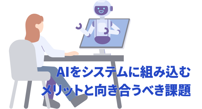 AIをシステムに組み込むメリットと向き合うべき課題