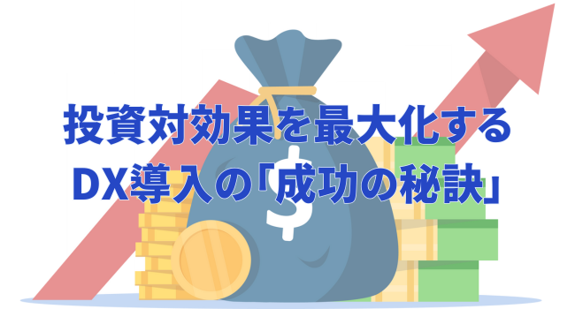 投資対効果を最大化するDX導入の「成功の秘訣」
