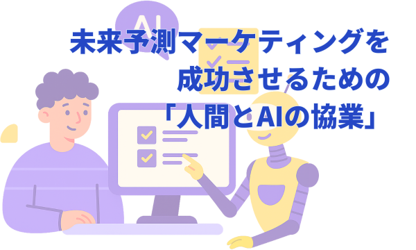 未来予測マーケティングを成功させるための「人間とAIの協業」