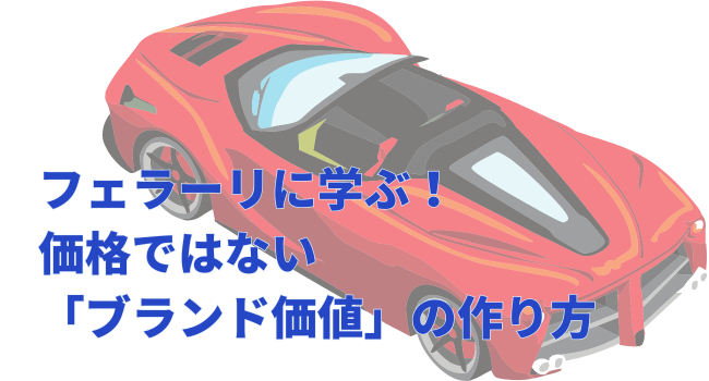 フェラーリに学ぶ！価格ではない「ブランド価値」の作り方