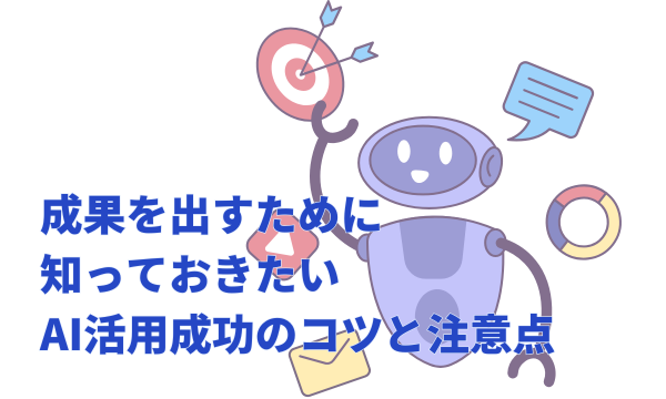 成果を出すために知っておきたいAI活用成功のコツと注意点