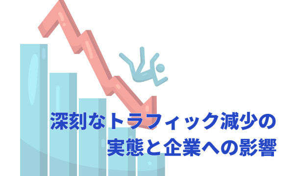 深刻なトラフィック減少の実態と企業への影響