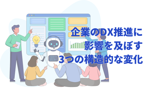 企業のDX推進に影響を及ぼす3つの構造的な変化