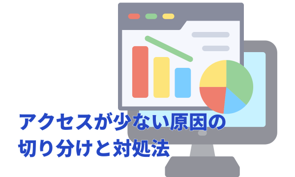 実務で役立つ!アクセスが少ない原因の切り分けと対処法